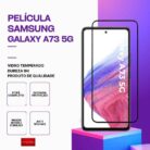 Película Vidro Samsung Galaxy A73 – Vidro Temperado